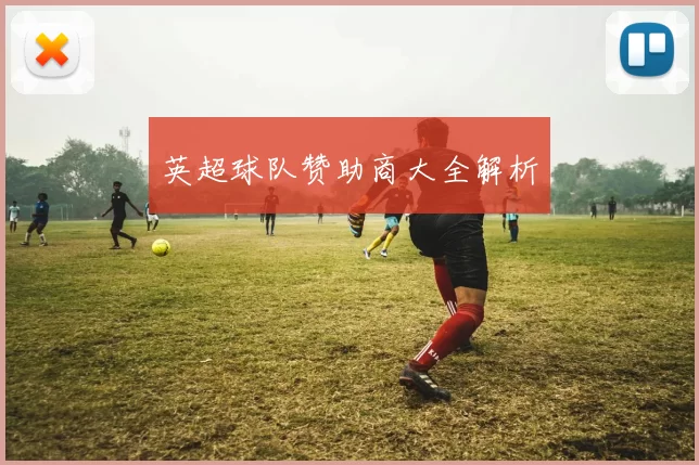 英超球队赞助商大全解析