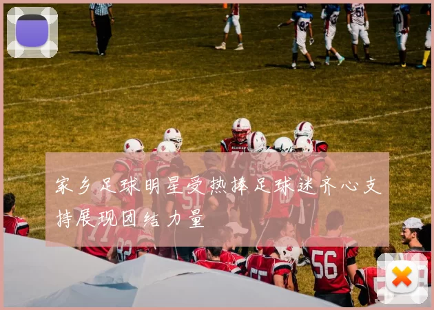 家乡足球明星受热捧足球迷齐心支持展现团结力量