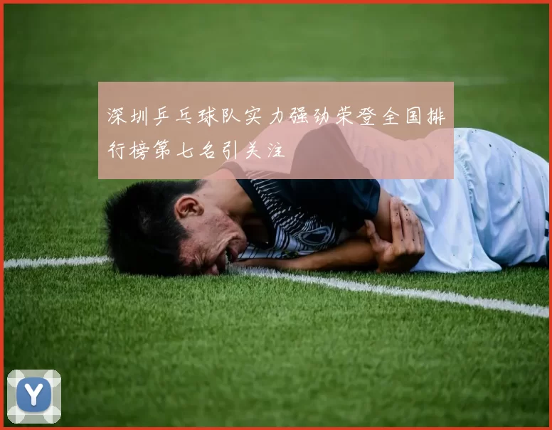 深圳乒乓球队实力强劲荣登全国排行榜第七名引关注