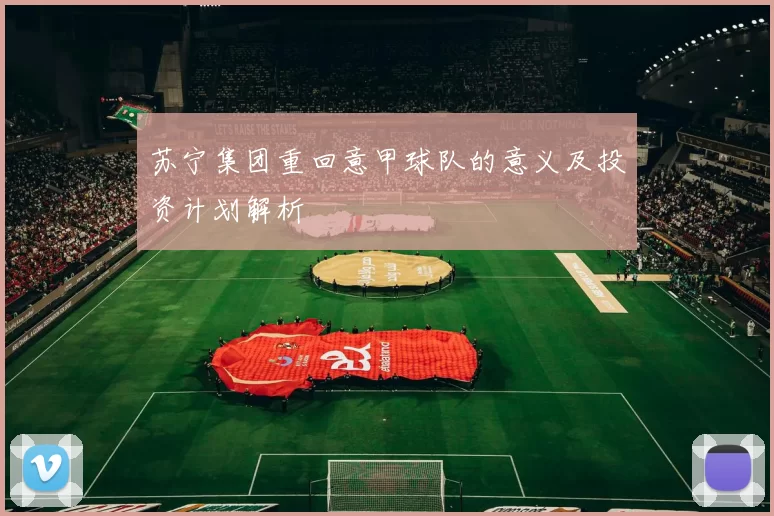 苏宁集团重回意甲球队的意义及投资计划解析