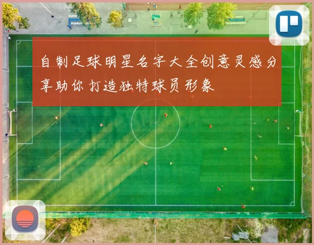 自制足球明星名字大全创意灵感分享助你打造独特球员形象