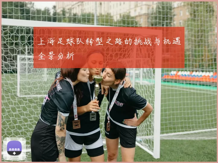 上海足球队转型之路的挑战与机遇全景分析