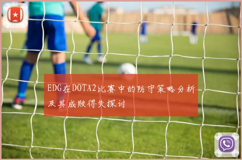 EDG在DOTA2比赛中的防守策略分析及其成败得失探讨