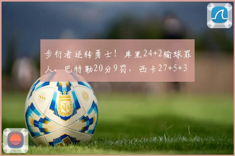 步行者逆转勇士！库里24+2输球罪人，巴特勒20分9罚，西卡27+5+3