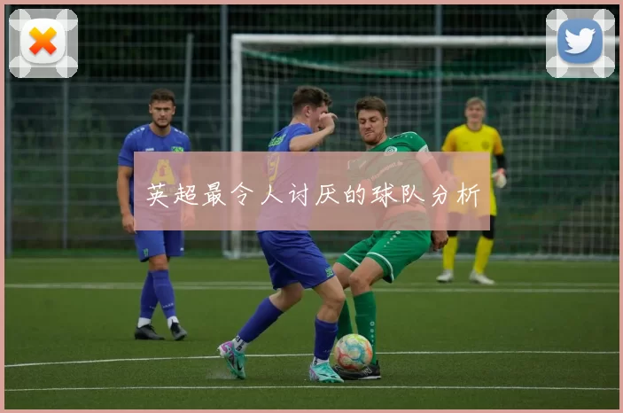 英超最令人讨厌的球队分析
