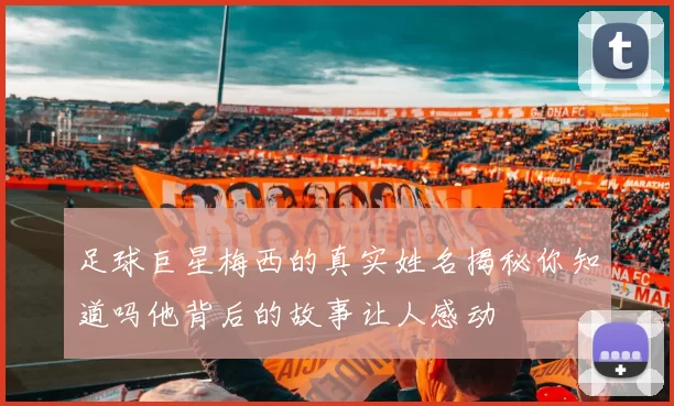 足球巨星梅西的真实姓名揭秘你知道吗他背后的故事让人感动